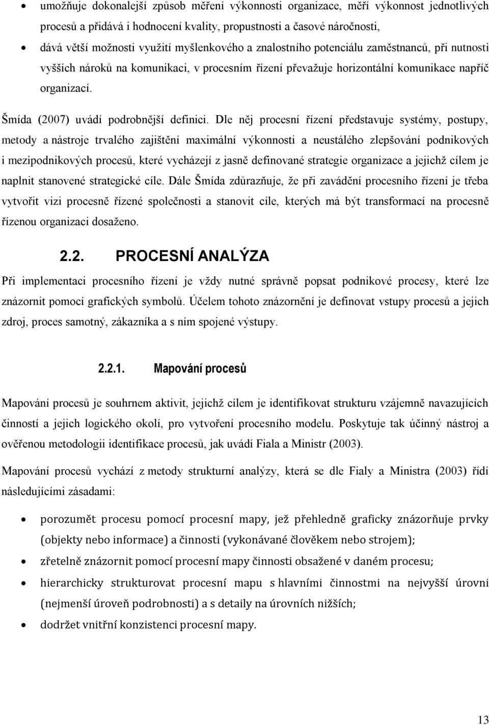 Dle něj procesní řízení představuje systémy, postupy, metody a nástroje trvalého zajištění maximální výkonnosti a neustálého zlepšování podnikových i mezipodnikových procesů, které vycházejí z jasně