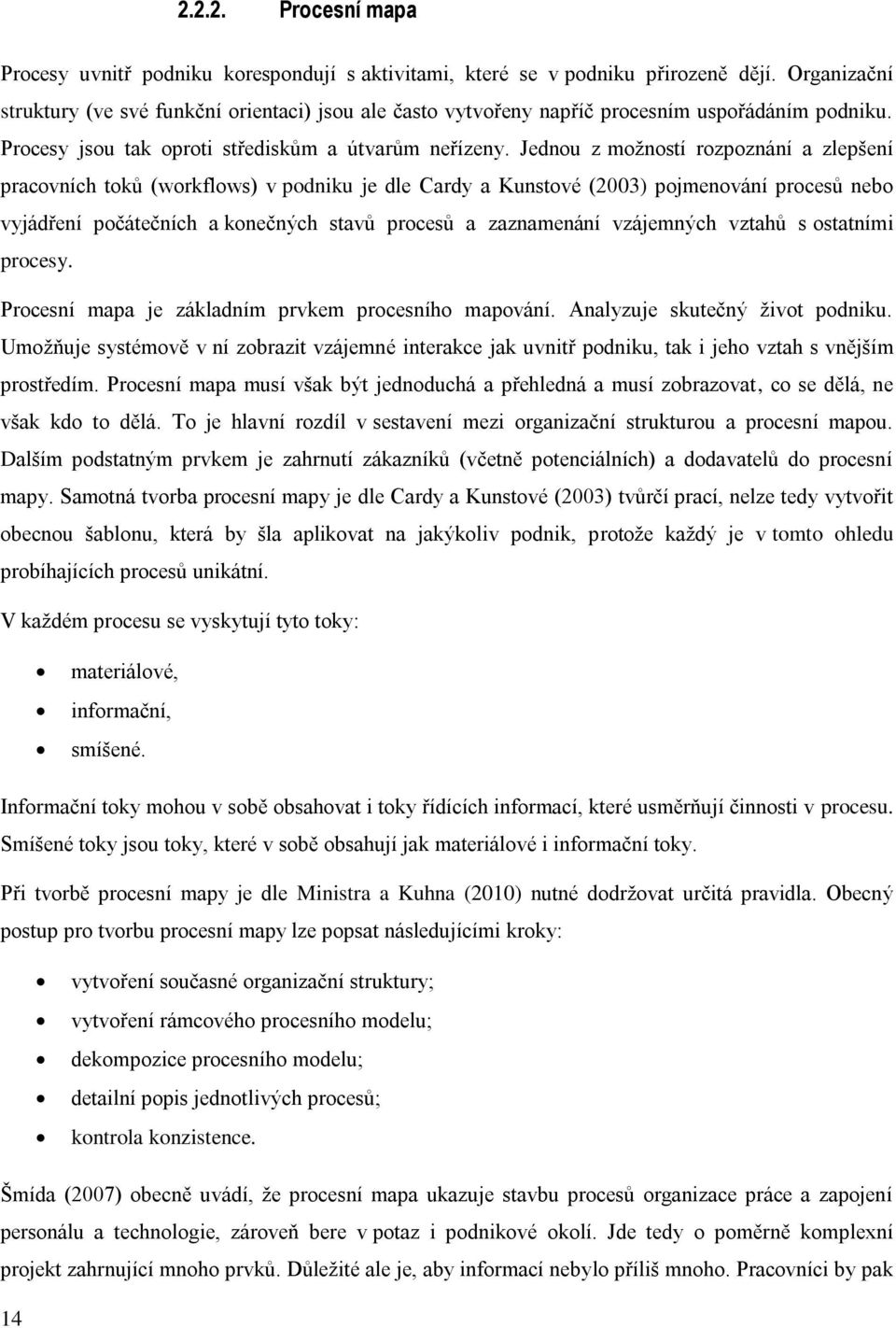 Jednou z možností rozpoznání a zlepšení pracovních toků (workflows) v podniku je dle Cardy a Kunstové (2003) pojmenování procesů nebo vyjádření počátečních a konečných stavů procesů a zaznamenání