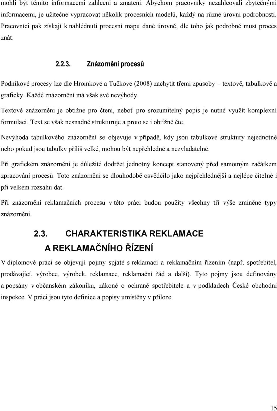 Znázornění procesů Podnikové procesy lze dle Hromkové a Tučkové (2008) zachytit třemi způsoby textově, tabulkově a graficky. Každé znázornění má však své nevýhody.