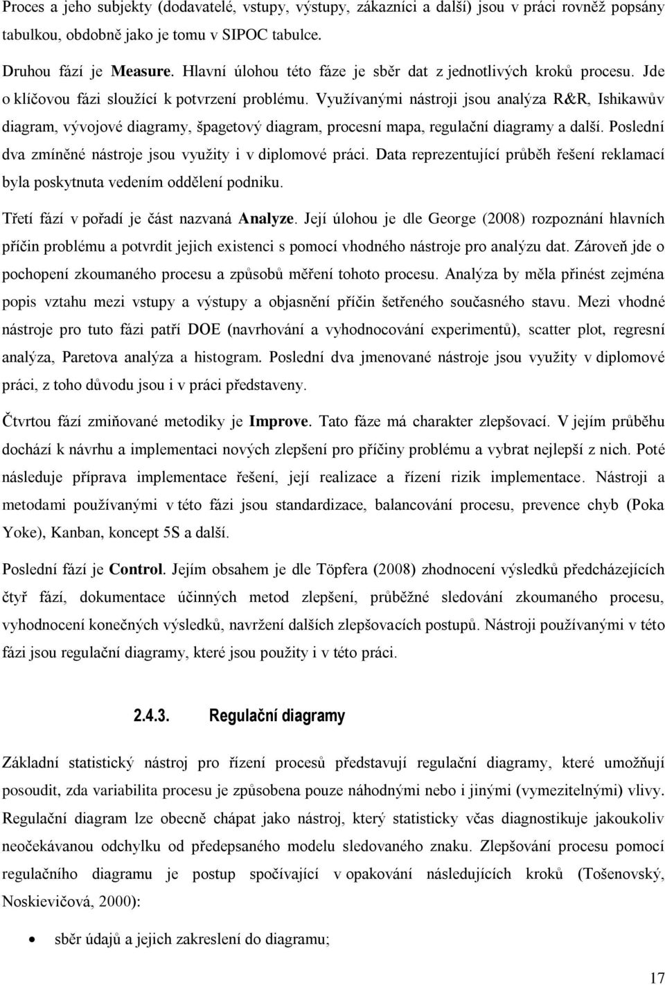 Využívanými nástroji jsou analýza R&R, Ishikawův diagram, vývojové diagramy, špagetový diagram, procesní mapa, regulační diagramy a další.