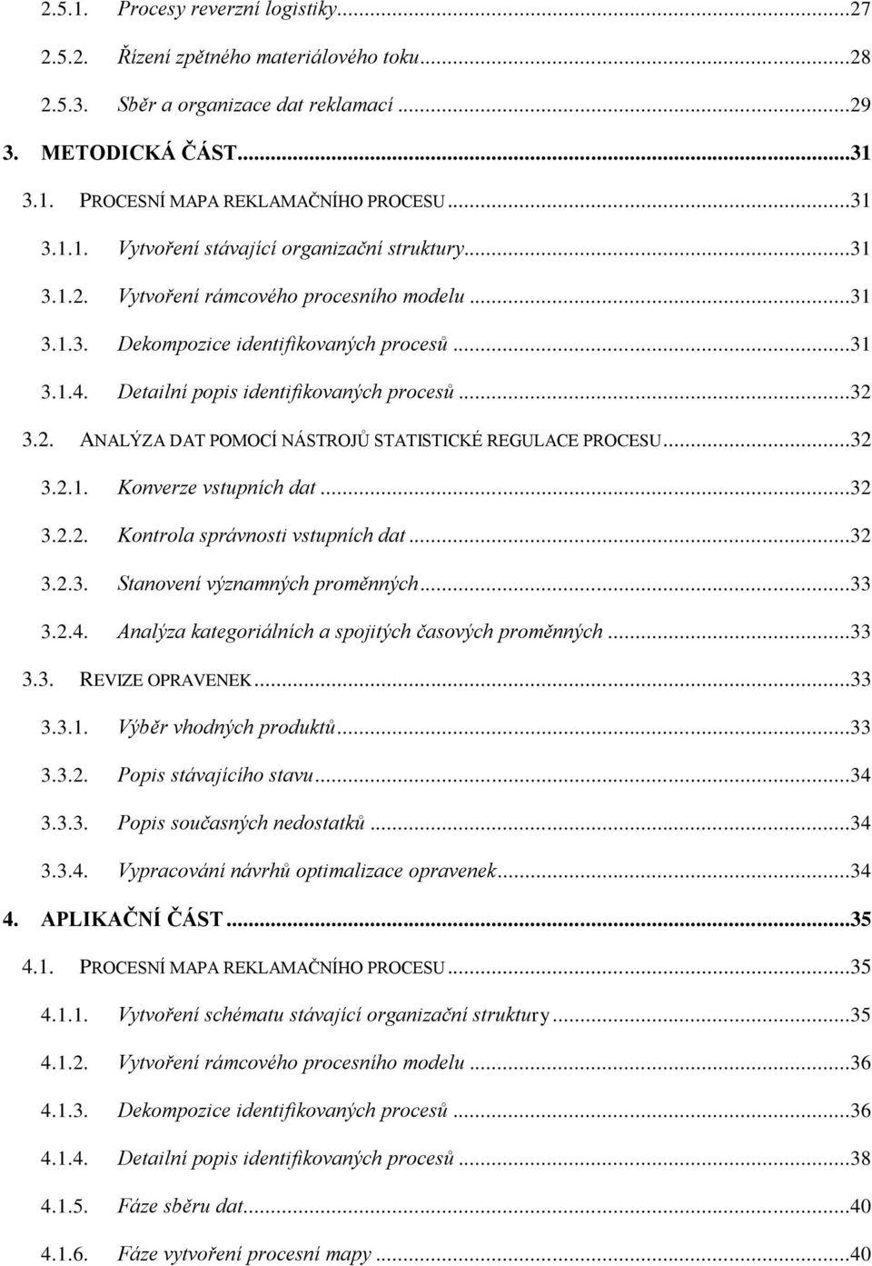 ..32 3.2.1. Konverze vstupních dat...32 3.2.2. Kontrola správnosti vstupních dat...32 3.2.3. Stanovení významných proměnných...33 3.2.4. Analýza kategoriálních a spojitých časových proměnných...33 3.3. REVIZE OPRAVENEK.