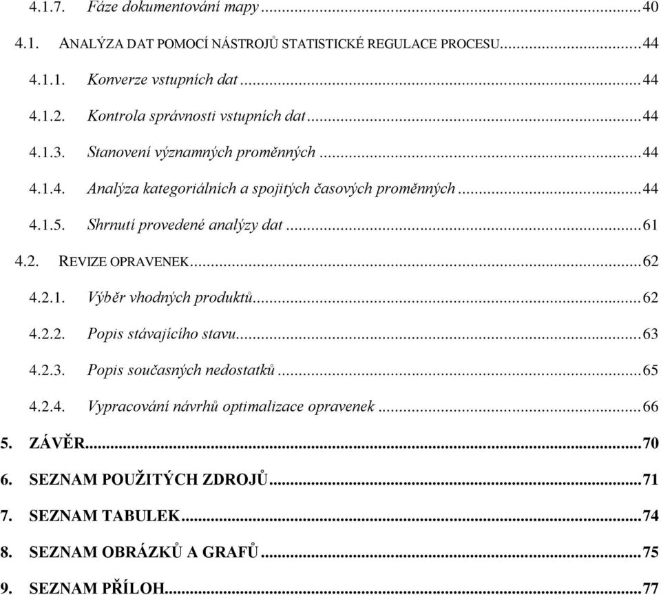 Shrnutí provedené analýzy dat... 61 4.2. REVIZE OPRAVENEK... 62 4.2.1. Výběr vhodných produktů... 62 4.2.2. Popis stávajícího stavu... 63 4.2.3. Popis současných nedostatků.