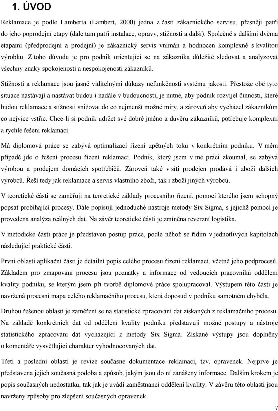 Z toho důvodu je pro podnik orientující se na zákazníka důležité sledovat a analyzovat všechny znaky spokojenosti a nespokojenosti zákazníků.