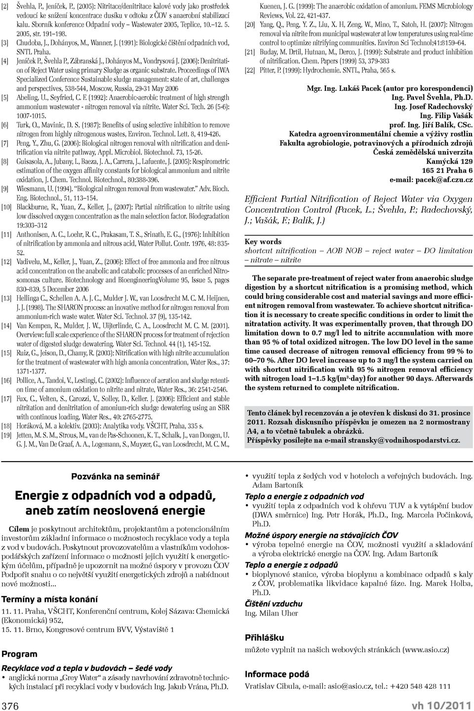 , Švehla P., Zábranská J., Dohányos M., Vondrysová J. (2006): Denitritation of Reject Water using primary Sludge as organic substrate.