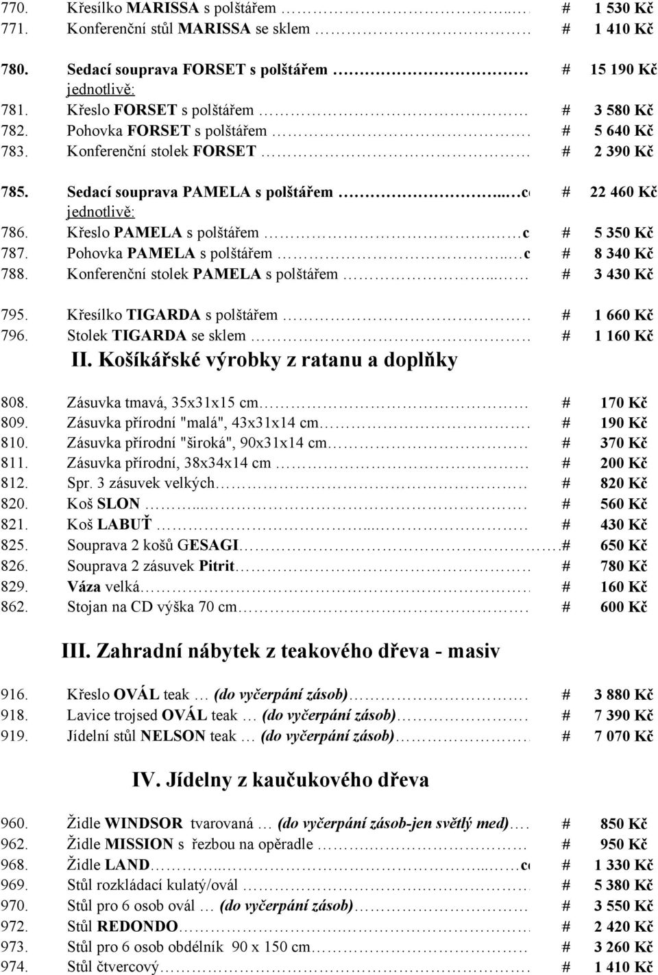 Křeslo PAMELA s polštářem. cena### po snížení 5 350 Kč Pohovka PAMELA s polštářem.. cena### po snížení 8 340 Kč 788. Konferenční stolek PAMELA s polštářem... ### 3 430 Kč 795. 796.