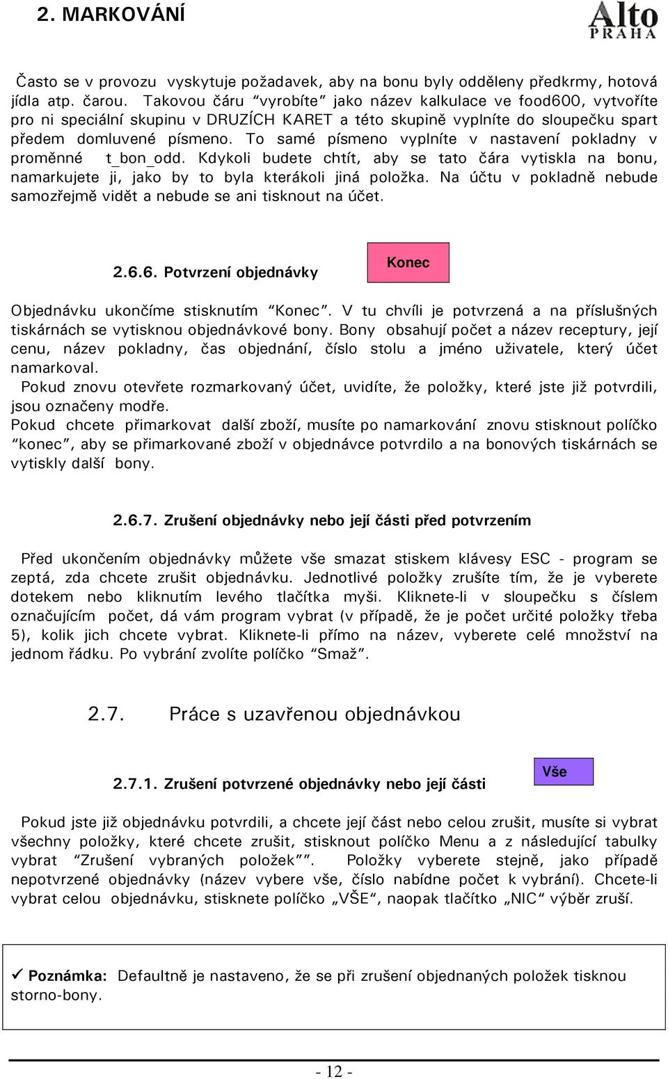 To samé písmeno vyplníte v nastavení pokladny v proměnné t_bon_odd. Kdykoli budete chtít, aby se tato čára vytiskla na bonu, namarkujete ji, jako by to byla kterákoli jiná položka.