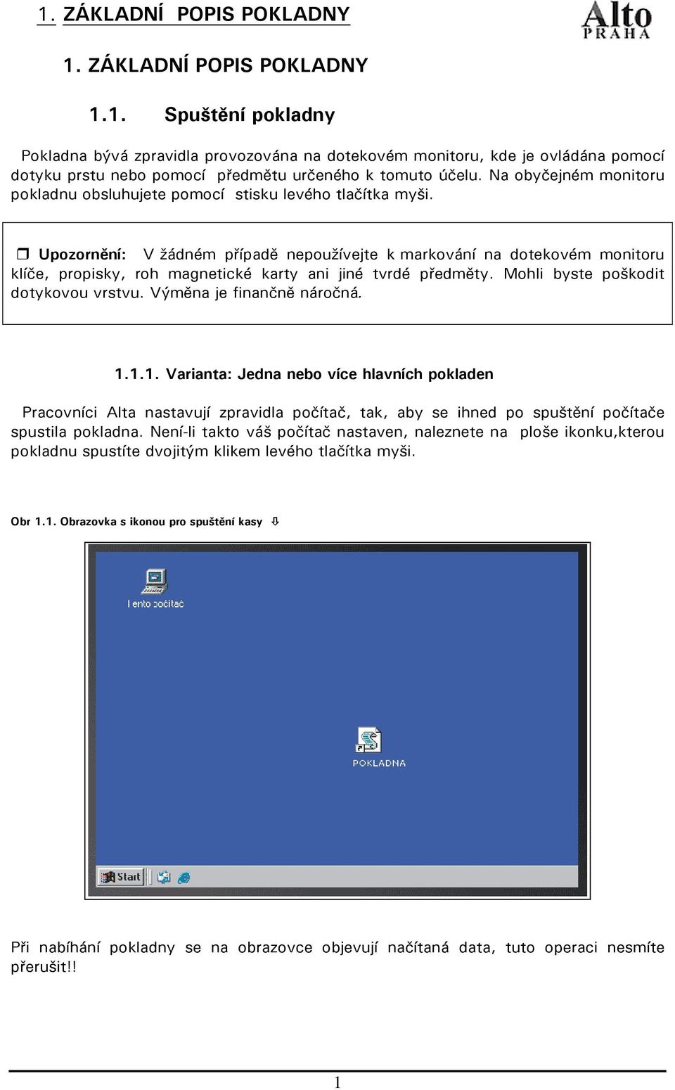 Upozornění: V žádném případě nepoužívejte k markování na dotekovém monitoru klíče, propisky, roh magnetické karty ani jiné tvrdé předměty. Mohli byste poškodit dotykovou vrstvu.