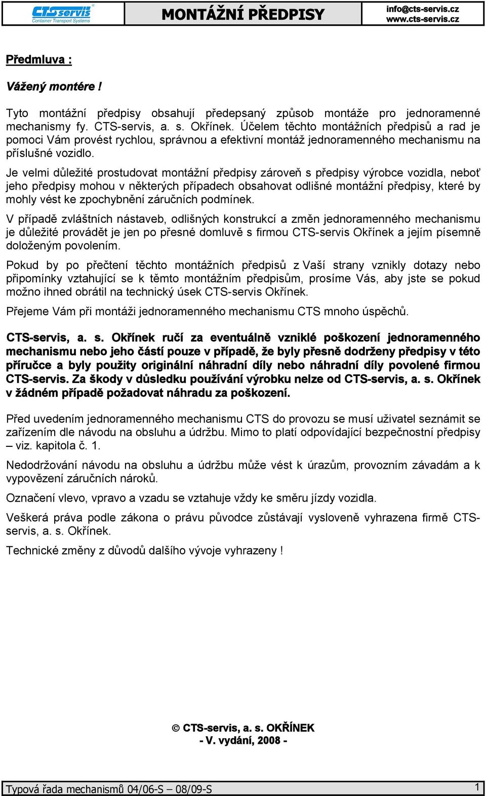 Je velmi důležité prostudovat montážní předpisy zároveň s předpisy výrobce vozidla, neboť jeho předpisy mohou v některých případech obsahovat odlišné montážní předpisy, které by mohly vést ke