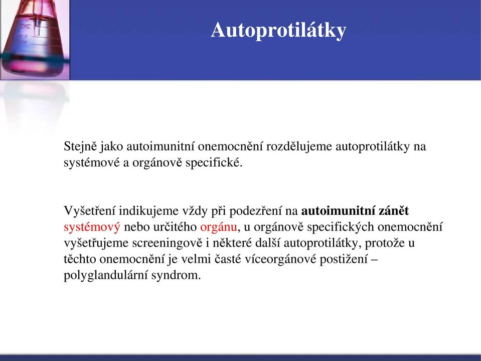Vyšetření indikujeme vždy při podezření na autoimunitní zánět systémový nebo určitého orgánu, u
