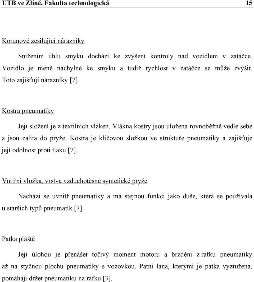 Vlákna kostry jsou uložena rovnoběžně vedle sebe a jsou zalita do pryže. Kostra je klíčovou složkou ve struktuře pneumatiky a zajišťuje její odolnost proti tlaku [7].