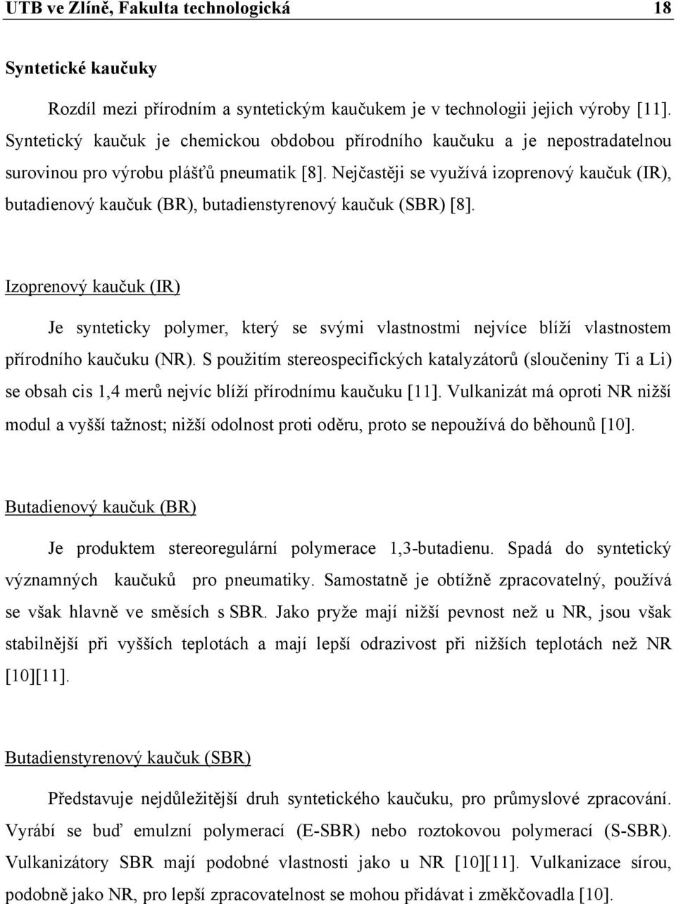 Nejčastěji se využívá izoprenový kaučuk (IR), butadienový kaučuk (BR), butadienstyrenový kaučuk (SBR) [8].