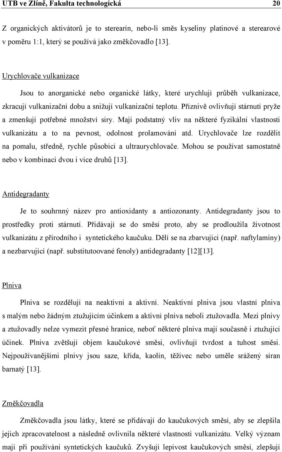 Příznivě ovlivňují stárnutí pryže a zmenšují potřebné množství síry. Mají podstatný vliv na některé fyzikální vlastnosti vulkanizátu a to na pevnost, odolnost prolamování atd.