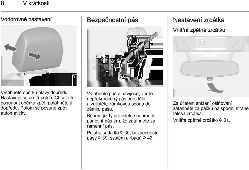 Vytáhněte pás z navíječe, veďte nepřekroucený pás přes tělo a zajistěte zámkovou sponu do zámku pásu.