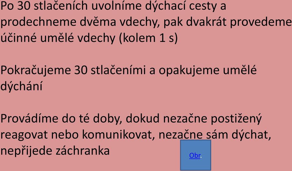 stlačeními a opakujeme umělé dýchání Provádíme do té doby, dokud nezačne