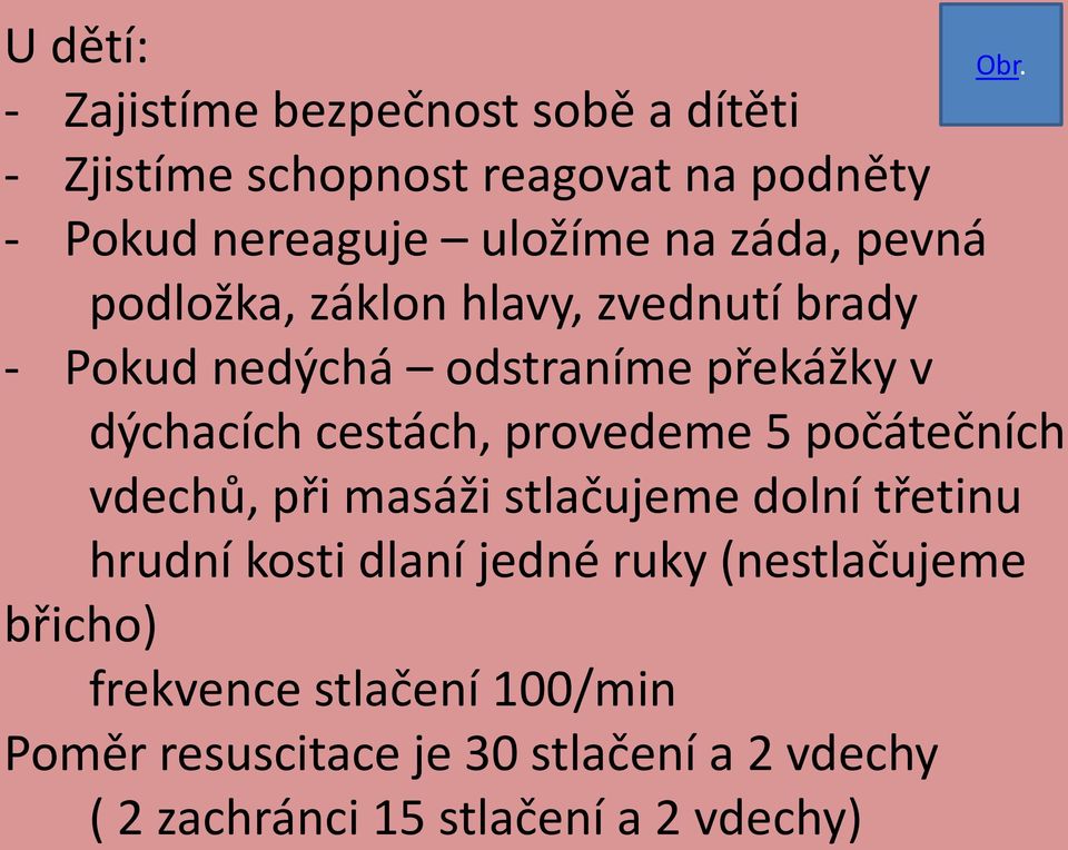 pevná podložka, záklon hlavy, zvednutí brady - Pokud nedýchá odstraníme překážky v dýchacích cestách, provedeme 5