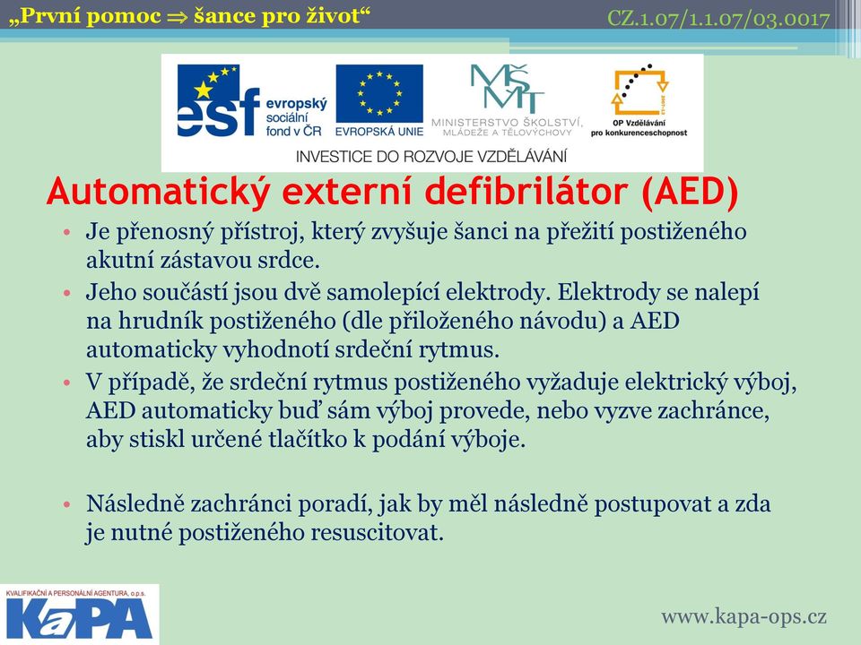 Elektrody se nalepí na hrudník postiženého (dle přiloženého návodu) a AED automaticky vyhodnotí srdeční rytmus.