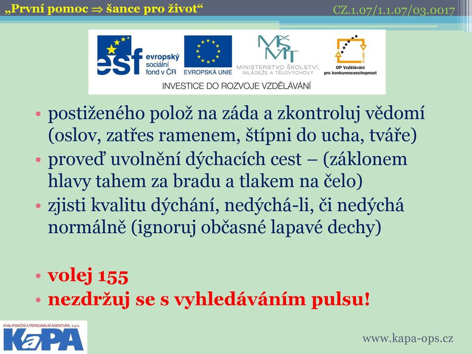 za bradu a tlakem na čelo) zjisti kvalitu dýchání, nedýchá-li, či nedýchá