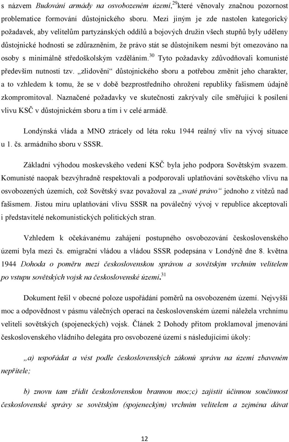 nesmí být omezováno na osoby s minimálně středoškolským vzděláním. 30 Tyto požadavky zdůvodňovali komunisté především nutností tzv.