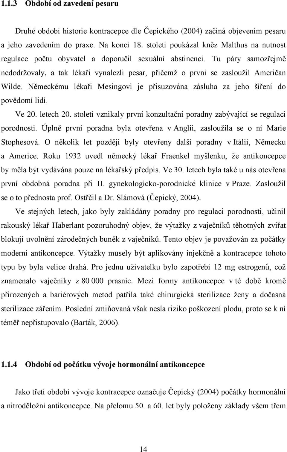 Tu páry samozřejmě nedodržovaly, a tak lékaři vynalezli pesar, přičemž o první se zasloužil Američan Wilde. Německému lékaři Mesingovi je přisuzována zásluha za jeho šíření do povědomí lidí. Ve 20.