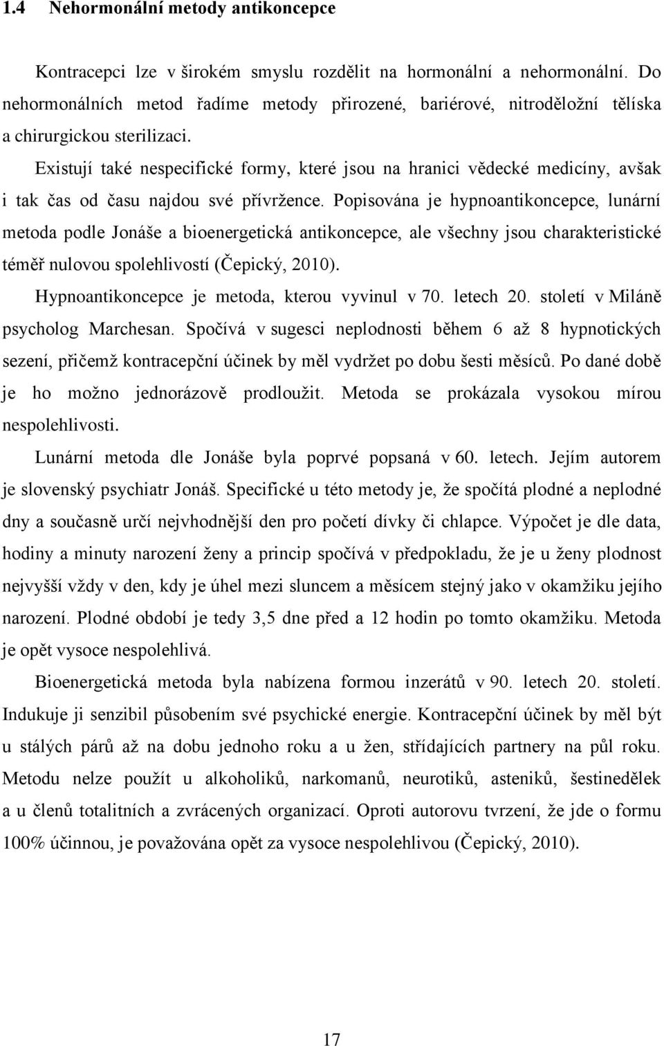 Existují také nespecifické formy, které jsou na hranici vědecké medicíny, avšak i tak čas od času najdou své přívržence.
