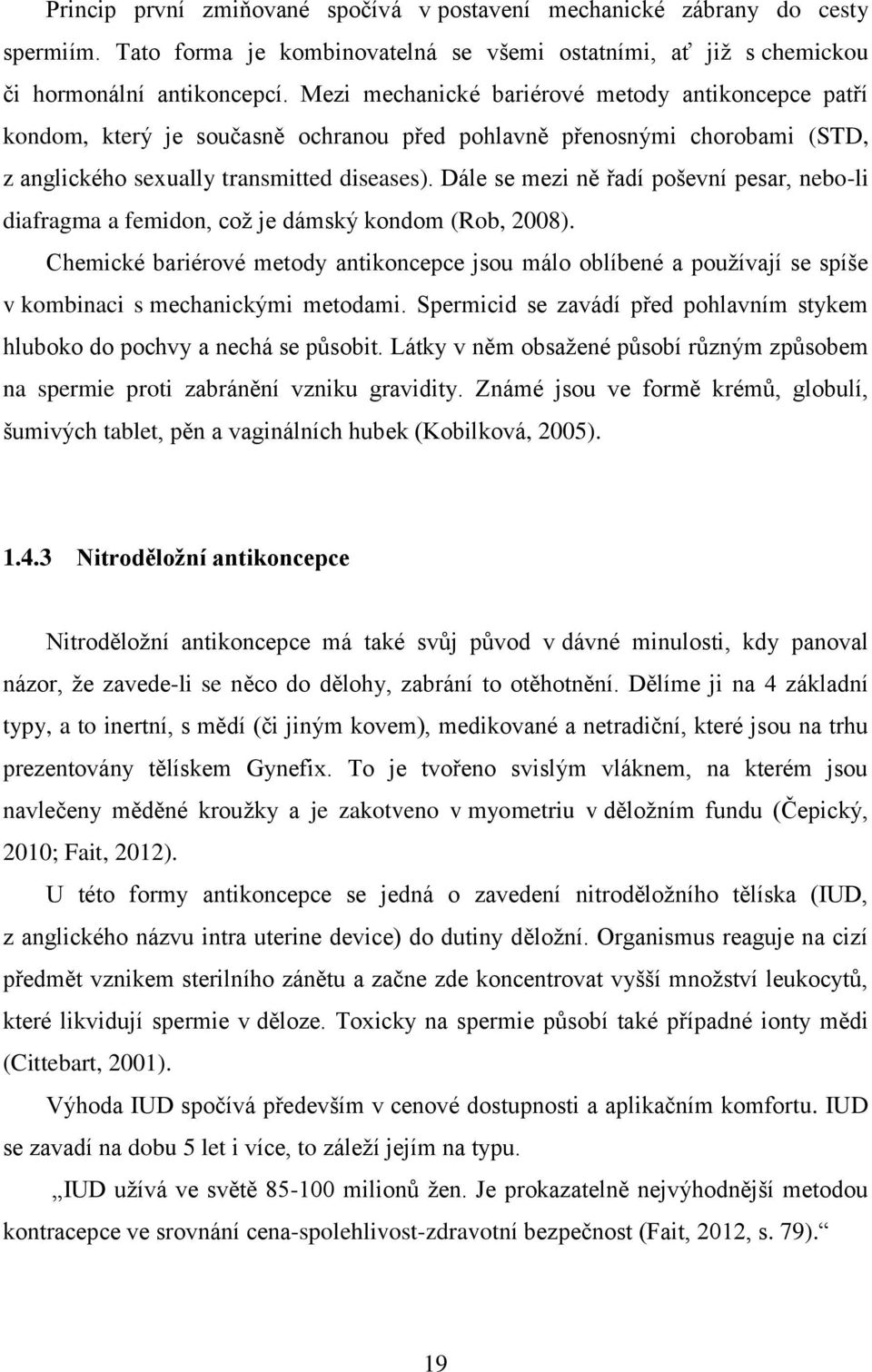 Dále se mezi ně řadí poševní pesar, nebo-li diafragma a femidon, což je dámský kondom (Rob, 2008).