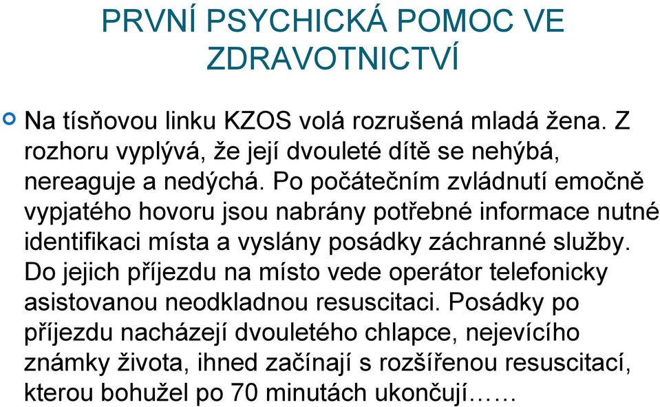 Po počátečním zvládnutí emočně vypjatého hovoru jsou nabrány potřebné informace nutné identifikaci místa a vyslány posádky záchranné