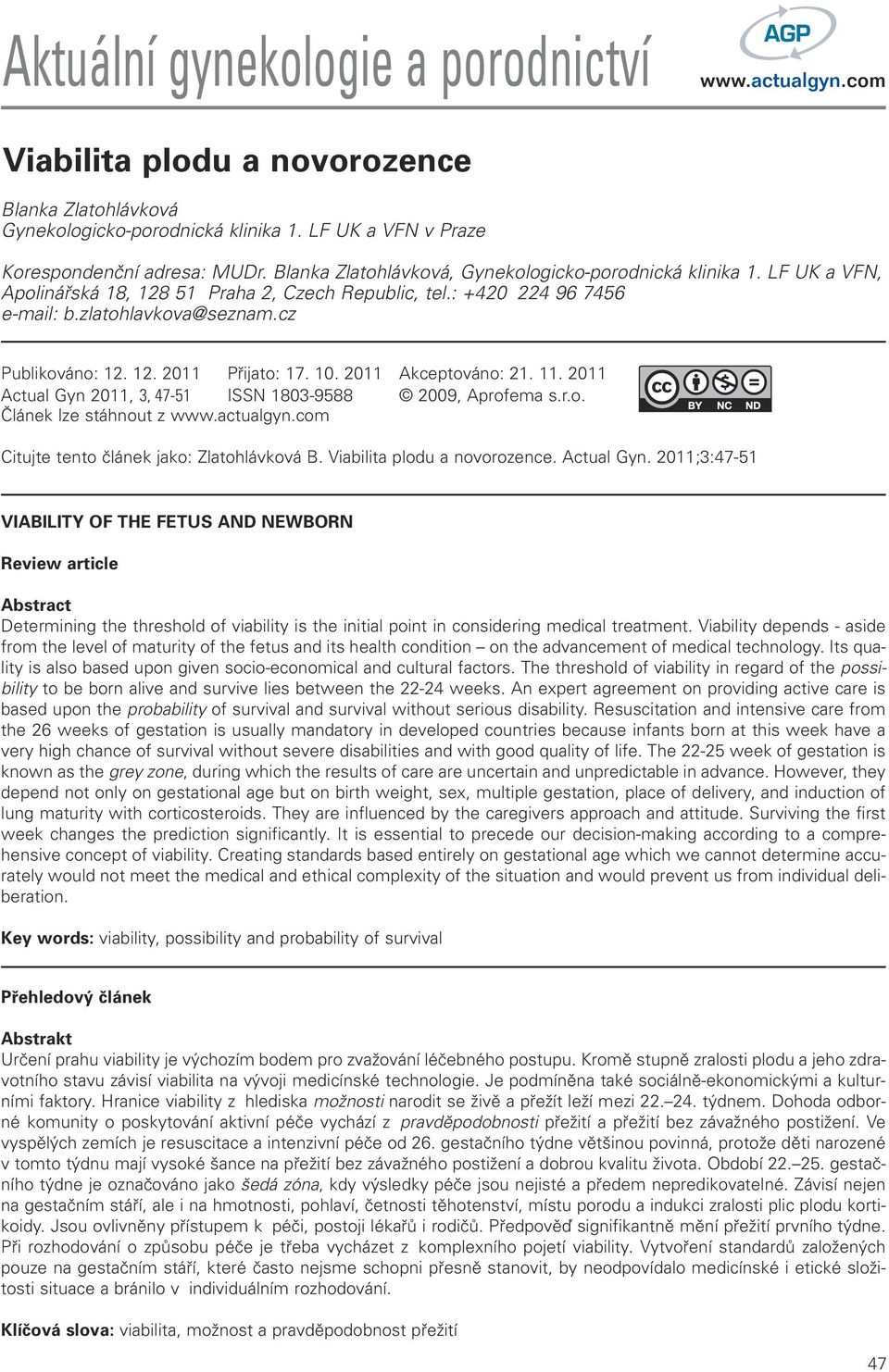 10. 2011 Akceptováno: 21. 11. 2011 Actual Gyn 2011, 3, 47-51 ISSN 1803-9588 2009, Aprofema s.r.o. Článek lze stáhnout z Citujte tento článek jako: Zlatohlávková B. Viabilita plodu a novorozence.