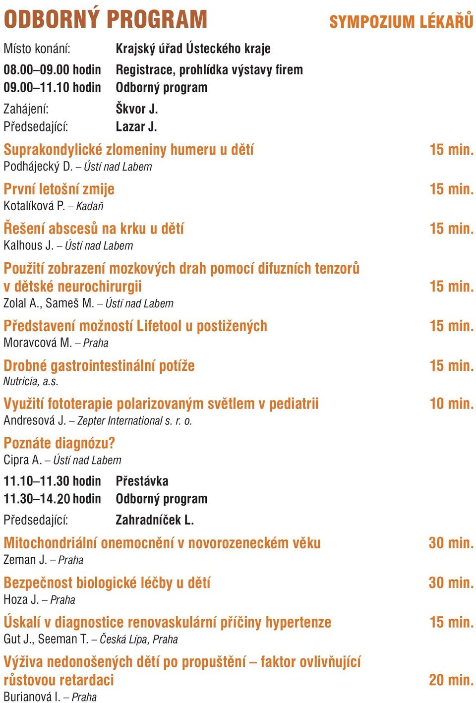 Ústí nad Labem Použití zobrazení mozkových drah pomocí difuzních tenzorů v dětské neurochirurgii Zolal A., Sameš M. Ústí nad Labem Představení možností Lifetool u postižených Moravcová M.