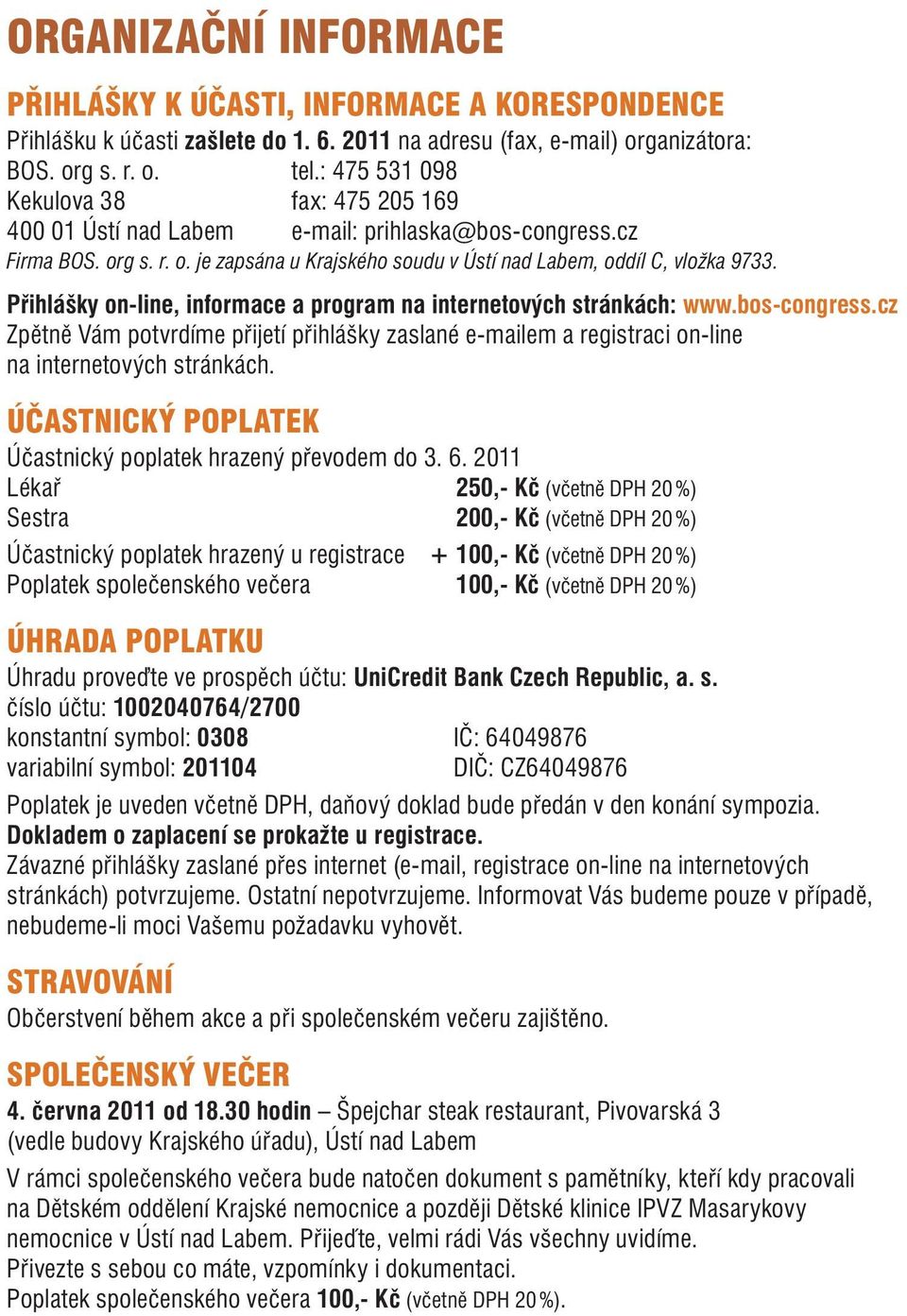 Přihlášky on-line, informace a program na internetových stránkách: www.bos-congress.cz Zpětně Vám potvrdíme přijetí přihlášky zaslané e-mailem a registraci on-line na internetových stránkách.