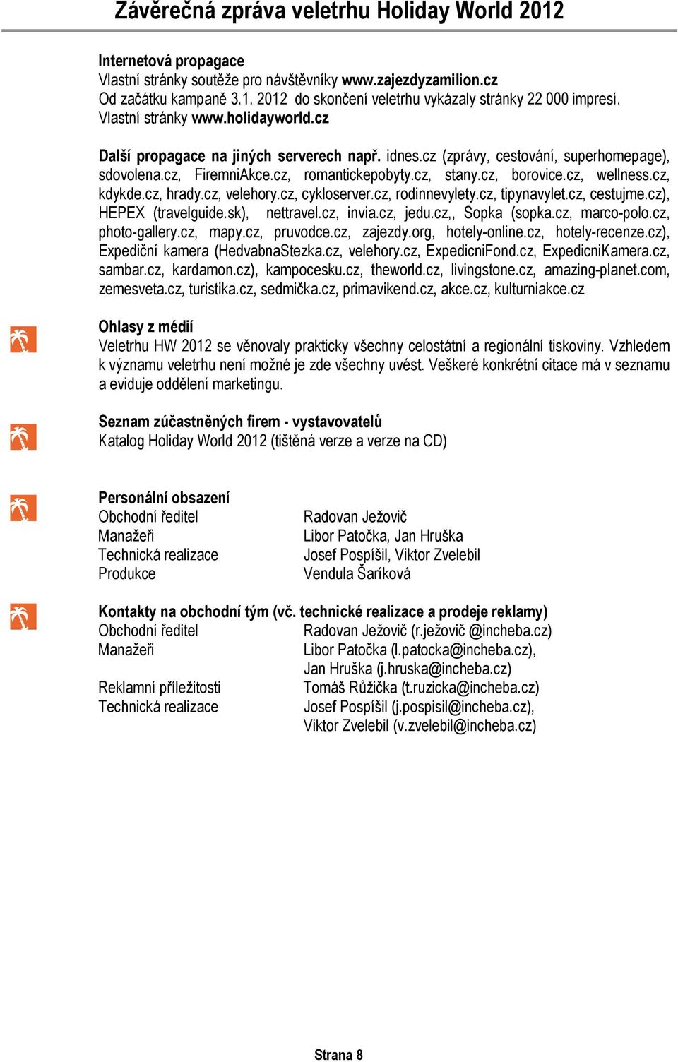 cz, hrady.cz, velehory.cz, cykloserver.cz, rodinnevylety.cz, tipynavylet.cz, cestujme.cz), HEPEX (travelguide.sk), nettravel.cz, invia.cz, jedu.cz,, Sopka (sopka.cz, marco-polo.cz, photo-gallery.