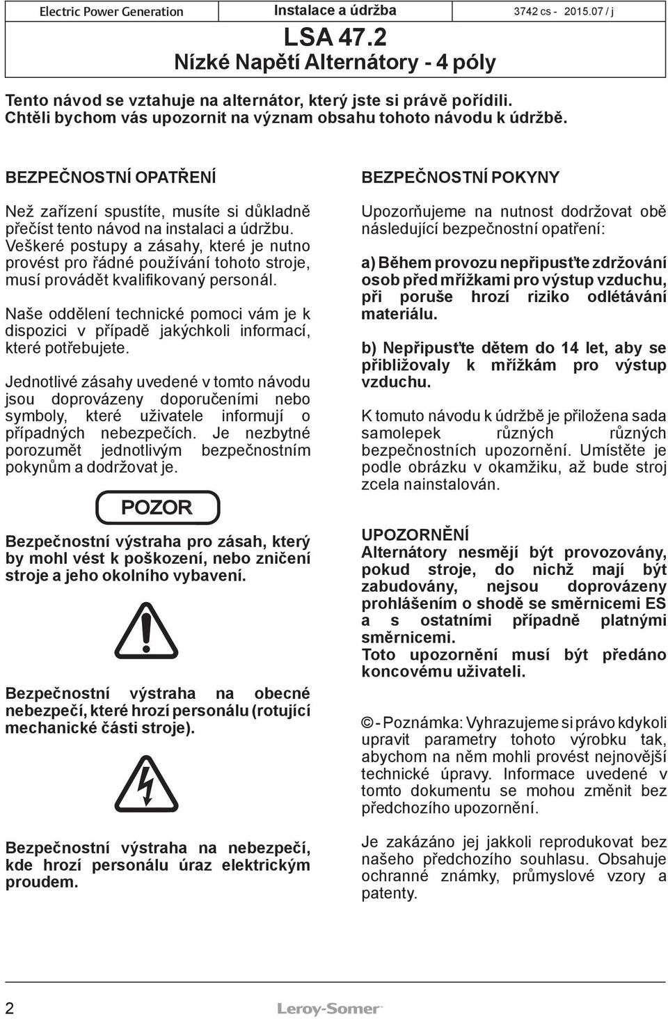 Veškeré postupy a zásahy, které je nutno provést pro řádné používání tohoto stroje, musí provádět kvalifikovaný personál.