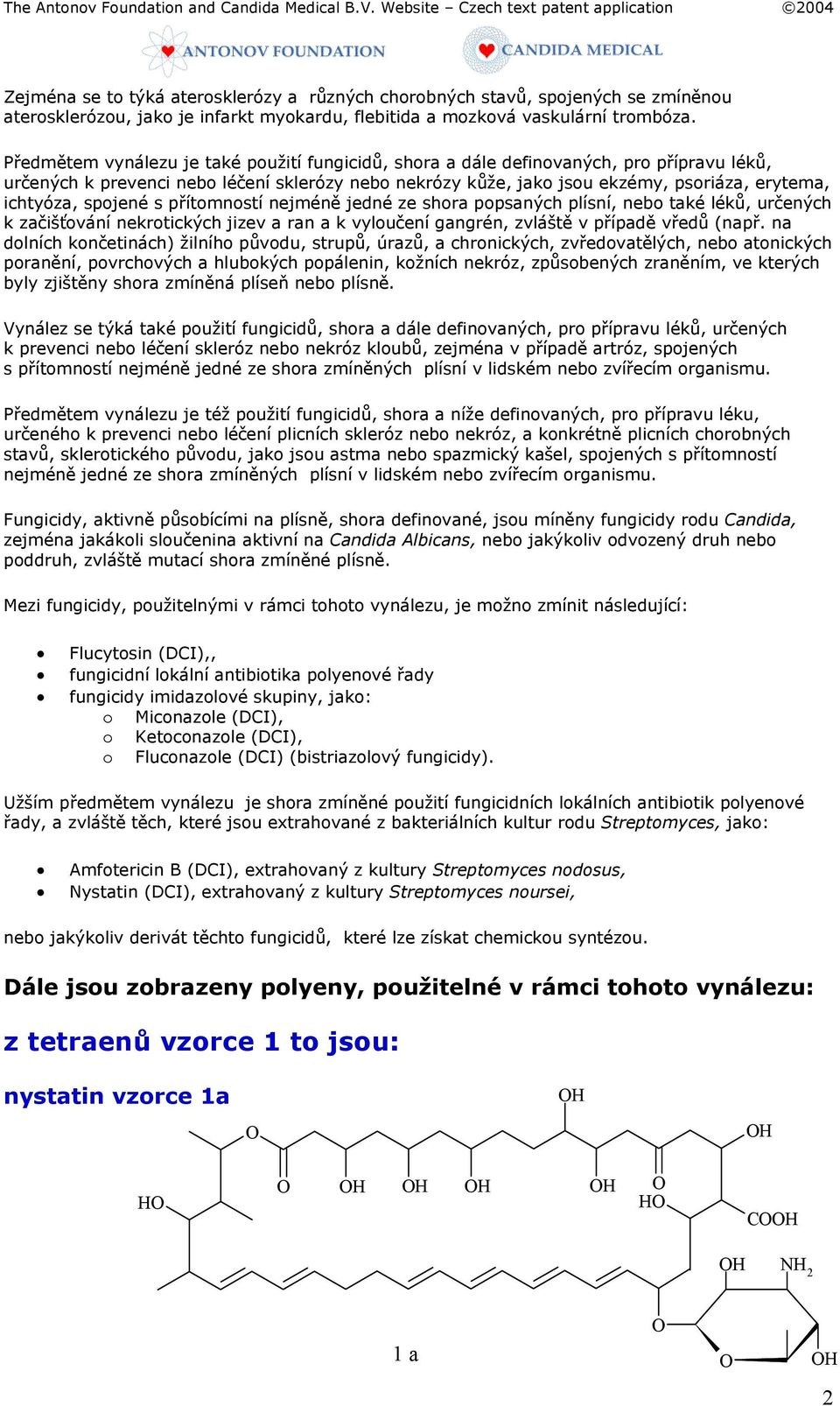 spojené s přítomností nejméně jedné ze shora popsaných plísní, nebo také léků, určených k začišťování nekrotických jizev a ran a k vyloučení gangrén, zvláště v případě vředů (např.