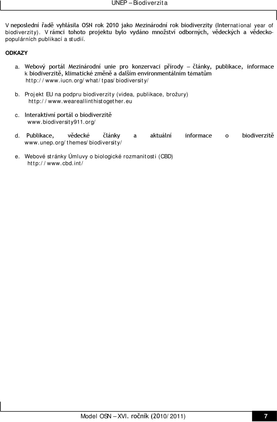 Webový portál Mezinárodní unie pro konzervaci přírody články, publikace, informace k biodiverzitě, klimatické změně a dalším environmentálním tématům http://www.iucn.org/what/tpas/biodiversity/ b.
