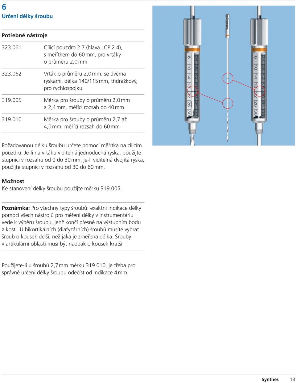 010 Měrka pro šrouby o průměru 2,7 až 4,0 mm, měřící rozsah do 60 mm Požadovanou délku šroubu určete pomocí měřítka na cílicím pouzdru.