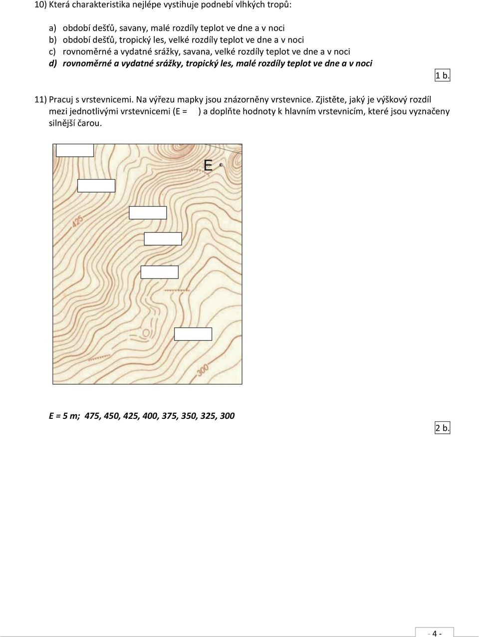 les, malé rozdíly teplot ve dne a v noci 11) Pracuj s vrstevnicemi. Na výřezu mapky jsou znázorněny vrstevnice.