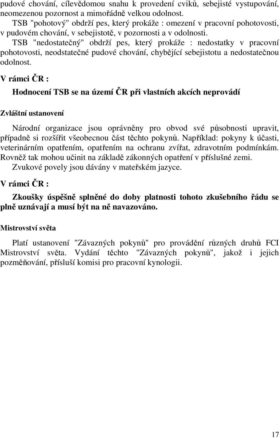 TSB "nedostatečný" obdrží pes, který prokáže : nedostatky v pracovní pohotovosti, neodstatečné pudové chování, chybějící sebejistotu a nedostatečnou odolnost.