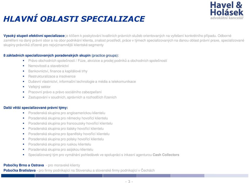 nejvýznamnější klientské segmenty 8 základních specializovaných poradenských skupin (practice groups): Právo obchodních společností / Fúze, akvizice a prodej podniků a obchodních společností