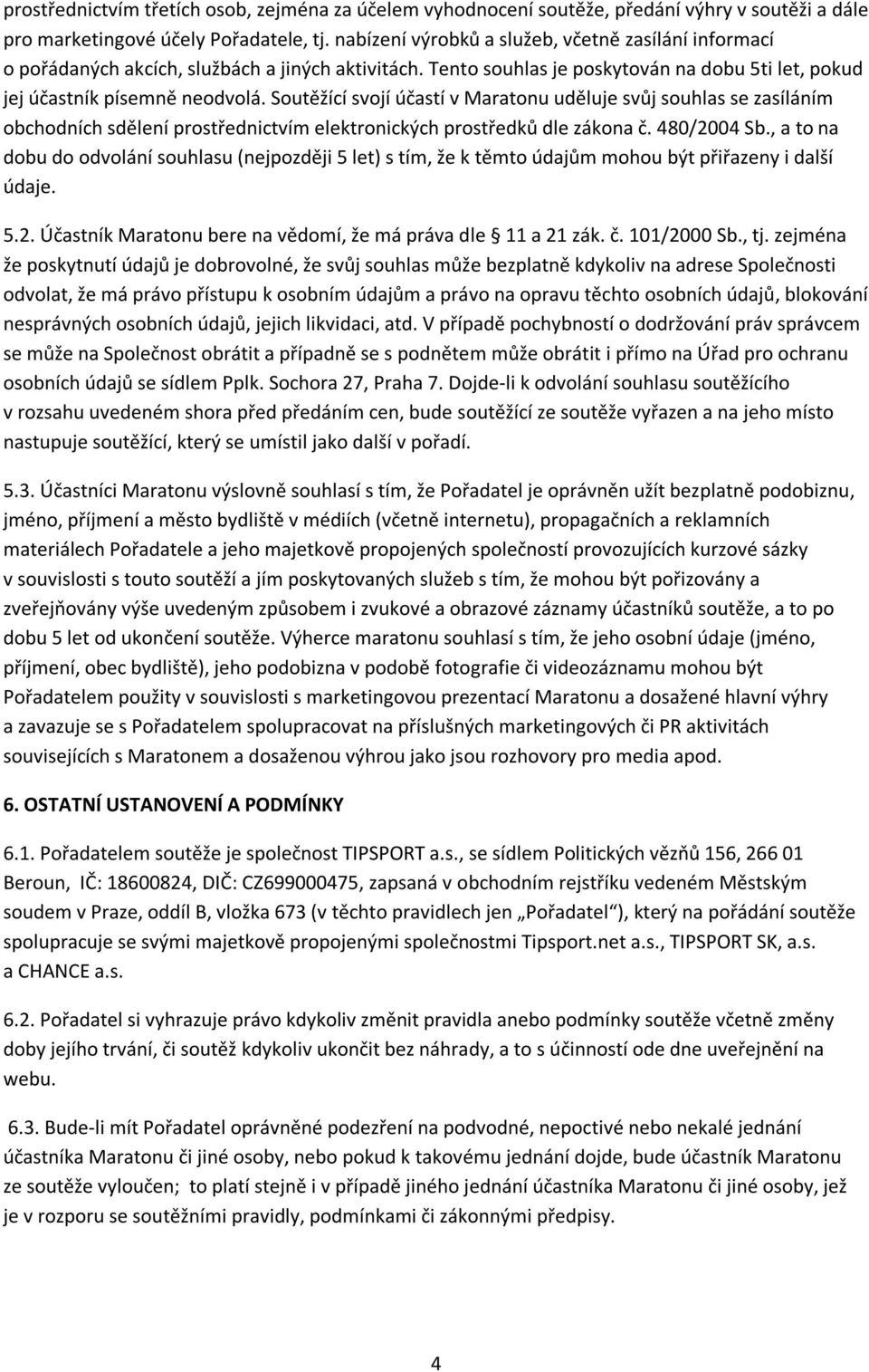 Soutěžící svojí účastí v Maratonu uděluje svůj souhlas se zasíláním obchodních sdělení prostřednictvím elektronických prostředků dle zákona č. 480/2004 Sb.