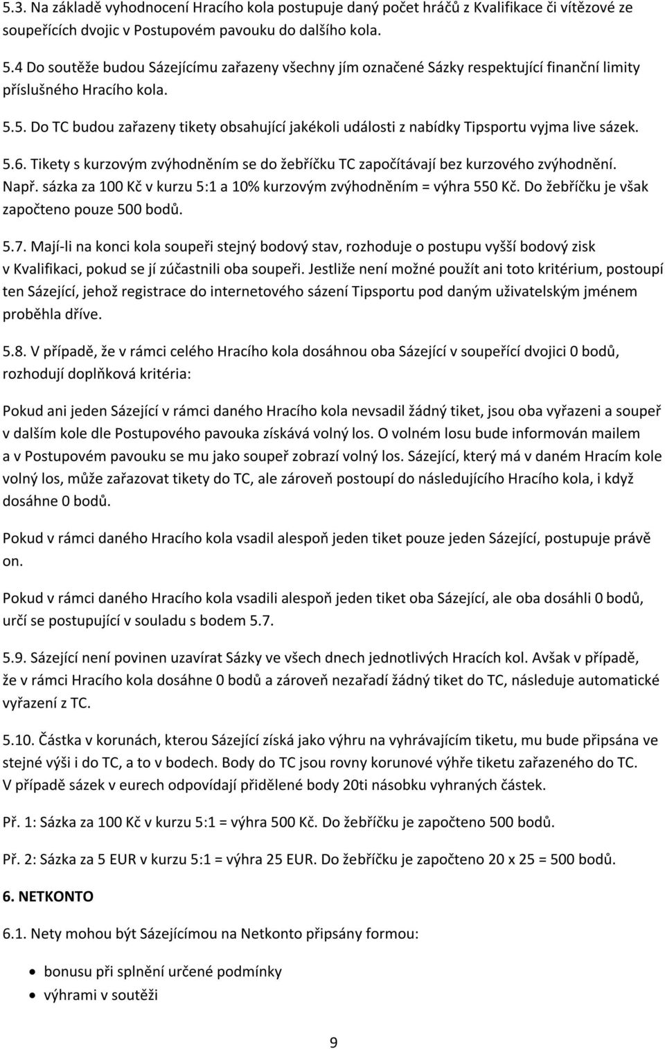 5. Do TC budou zařazeny tikety obsahující jakékoli události z nabídky Tipsportu vyjma live sázek. 5.6. Tikety s kurzovým zvýhodněním se do žebříčku TC započítávají bez kurzového zvýhodnění. Např.