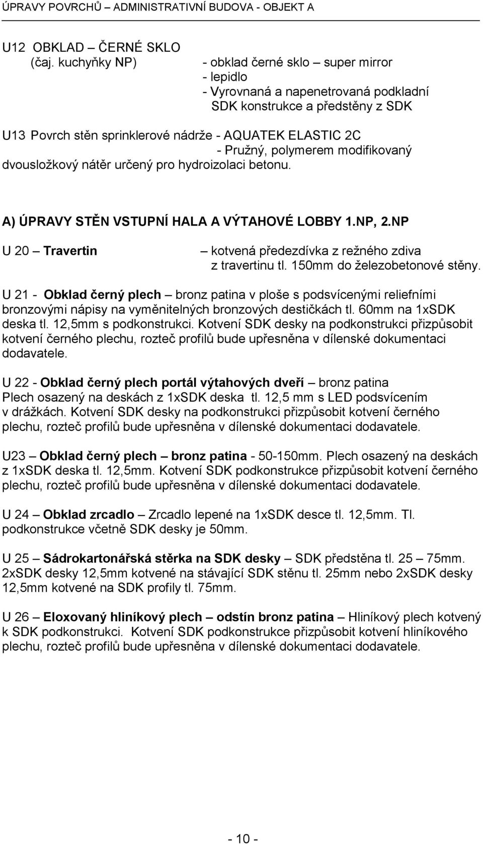 polymerem modifikovaný dvousložkový nátěr určený pro hydroizolaci betonu. A) ÚPRAVY STĚN VSTUPNÍ HALA A VÝTAHOVÉ LOBBY 1.NP, 2.NP U 20 Travertin kotvená předezdívka z režného zdiva z travertinu tl.