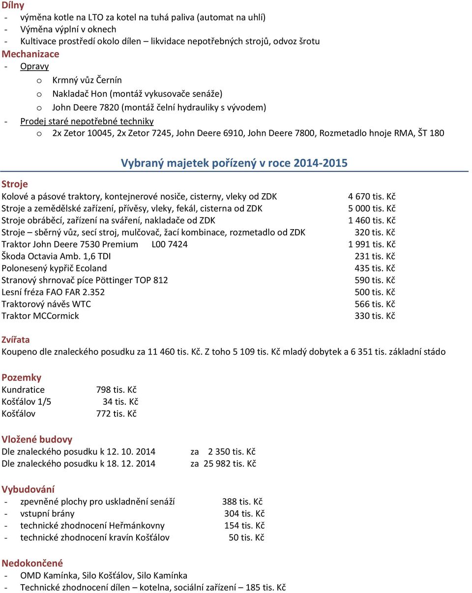 John Deere 7800, Rozmetadlo hnoje RMA, ŠT 180 Vybraný majetek pořízený v roce 2014-2015 Stroje Kolové a pásové traktory, kontejnerové nosiče, cisterny, vleky od ZDK 4 670 tis.