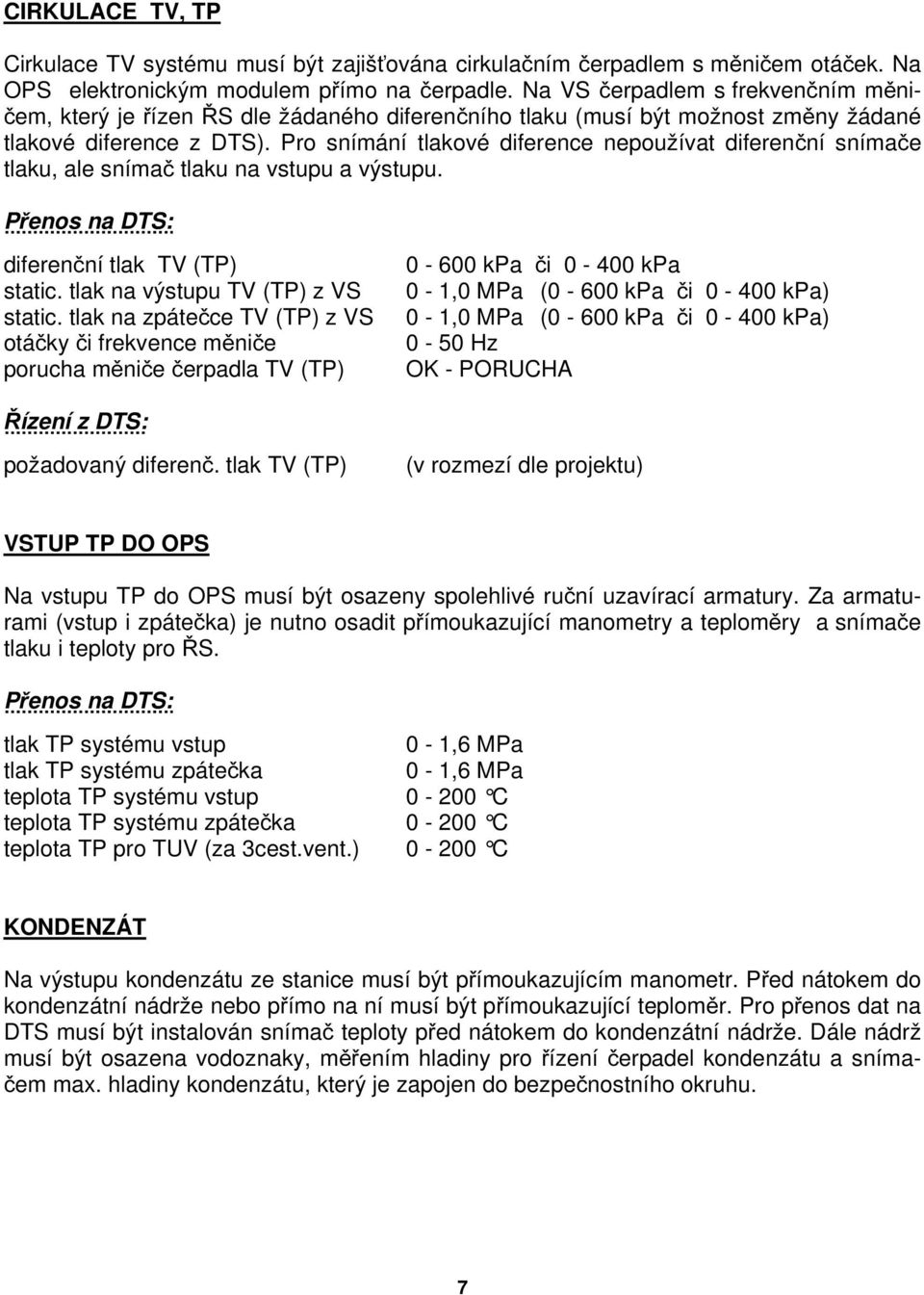 Pro snímání tlakové diference nepoužívat diferenční snímače tlaku, ale snímač tlaku na vstupu a výstupu. diferenční tlak TV (TP) static. tlak na výstupu TV (TP) z VS static.