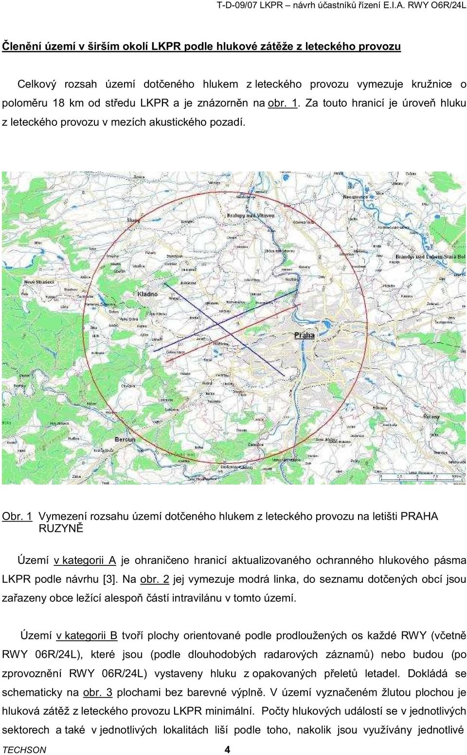 1 Vymezení rozsahu území dotčeného hlukem z leteckého provozu na letišti PRAHA RUZYNĚ Území v kategorii A je ohraničeno hranicí aktualizovaného ochranného hlukového pásma LKPR podle návrhu [3].