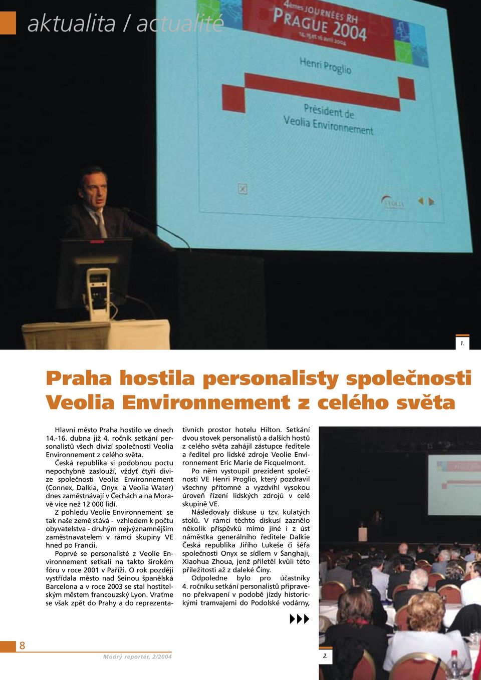 Česká republika si podobnou poctu nepochybně zaslouží, vždyť čtyři divize společnosti Veolia Environnement (Connex, Dalkia, Onyx a Veolia Water) dnes zaměstnávají v Čechách a na Moravě více než 12