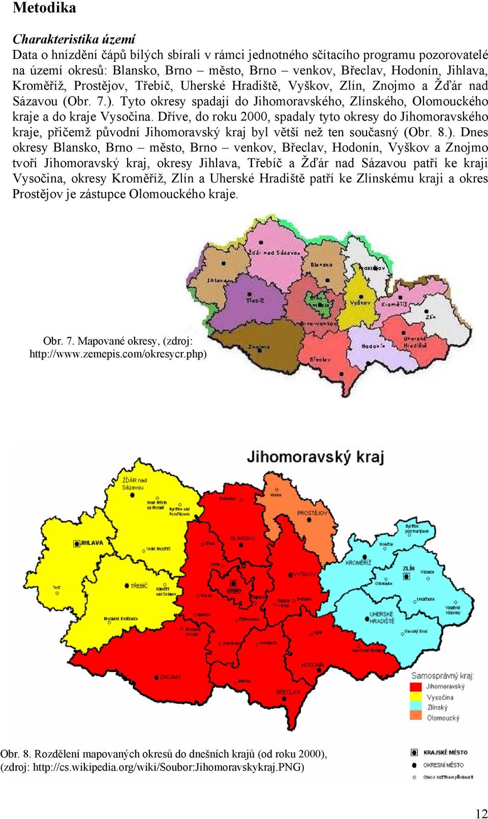 Dříve, do roku 2000, spadaly tyto okresy do Jihomoravského kraje, přičemž původní Jihomoravský kraj byl větší než ten současný (Obr. 8.).