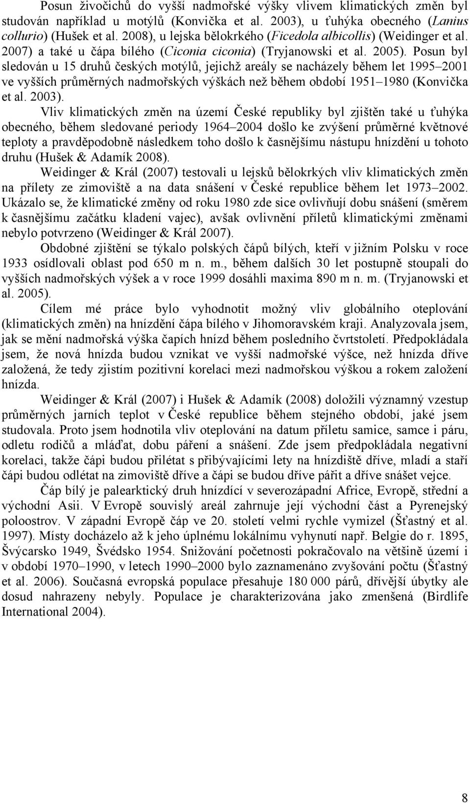 Posun byl sledován u 15 druhů českých motýlů, jejichž areály se nacházely během let 1995 2001 ve vyšších průměrných nadmořských výškách než během období 1951 1980 (Konvička et al. 2003).