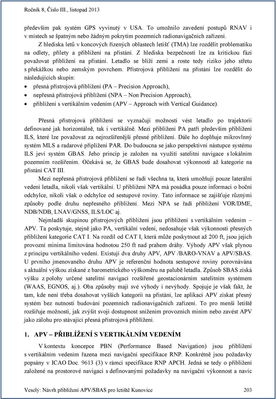 Z hlediska bezpečnosti lze za kritickou fázi považovat přiblížení na přistání. Letadlo se blíží zemi a roste tedy riziko jeho střetu s překážkou nebo zemským povrchem.