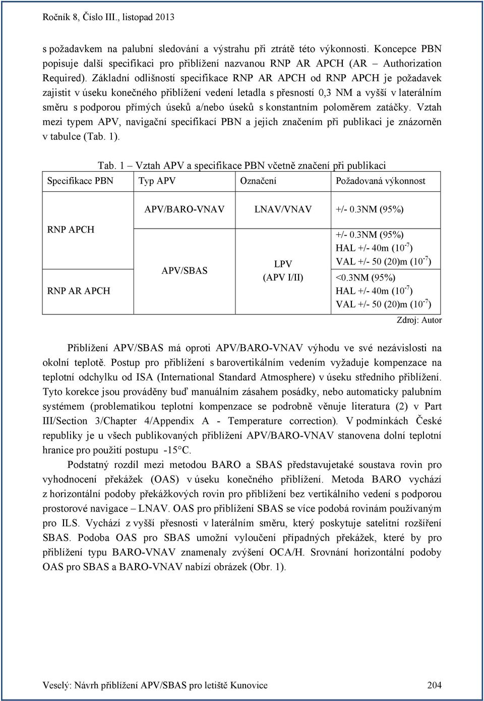 úseků s konstantním poloměrem zatáčky. Vztah mezi typem APV, navigační specifikací PBN a jejich značením při publikaci je znázorněn v tabulce (Tab. 1). Tab.