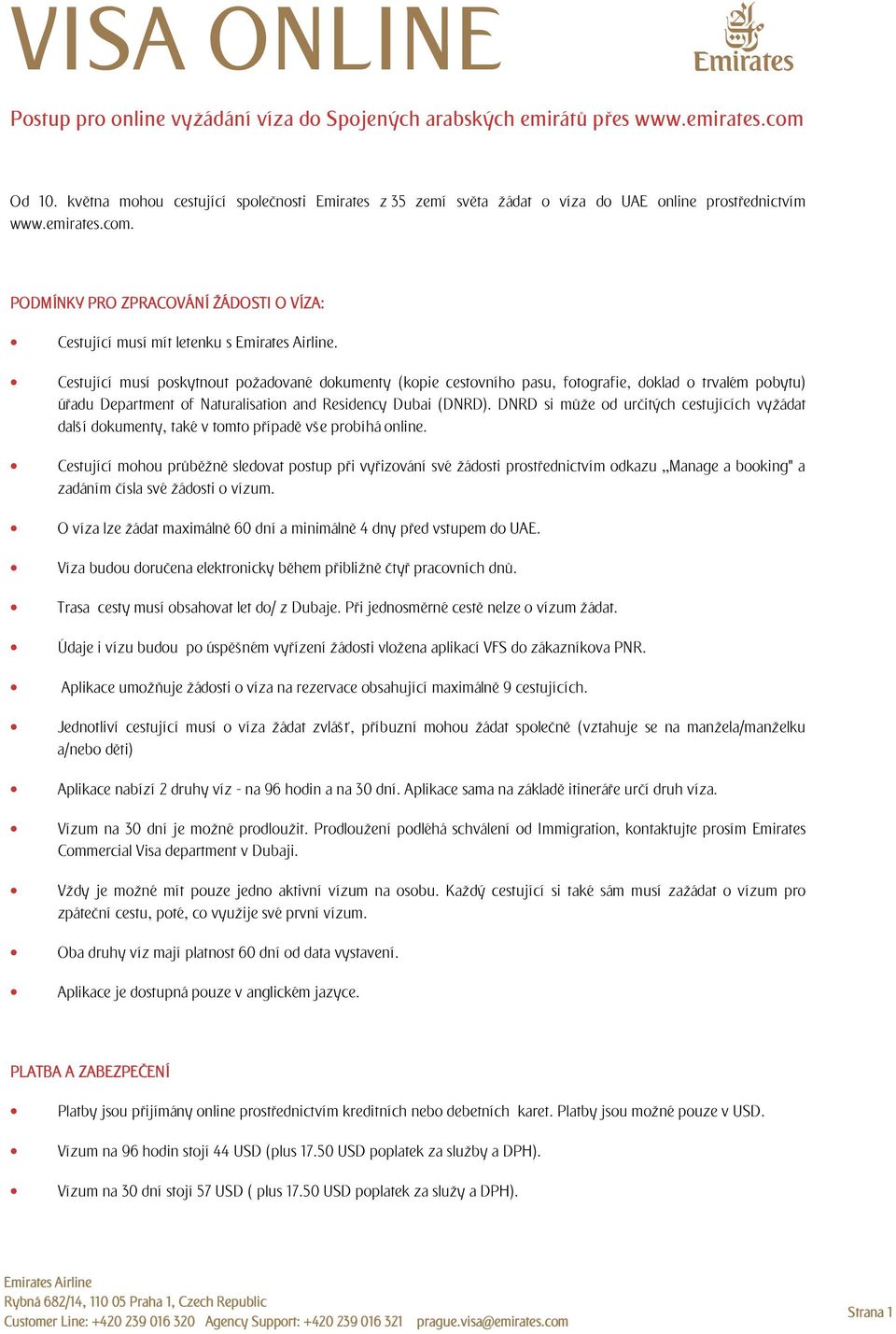 Cestující musí poskytnout požadované dokumenty (kopie cestovního pasu, fotografie, doklad o trvalém pobytu) úřadu Department of Naturalisation and Residency Dubai (DNRD).