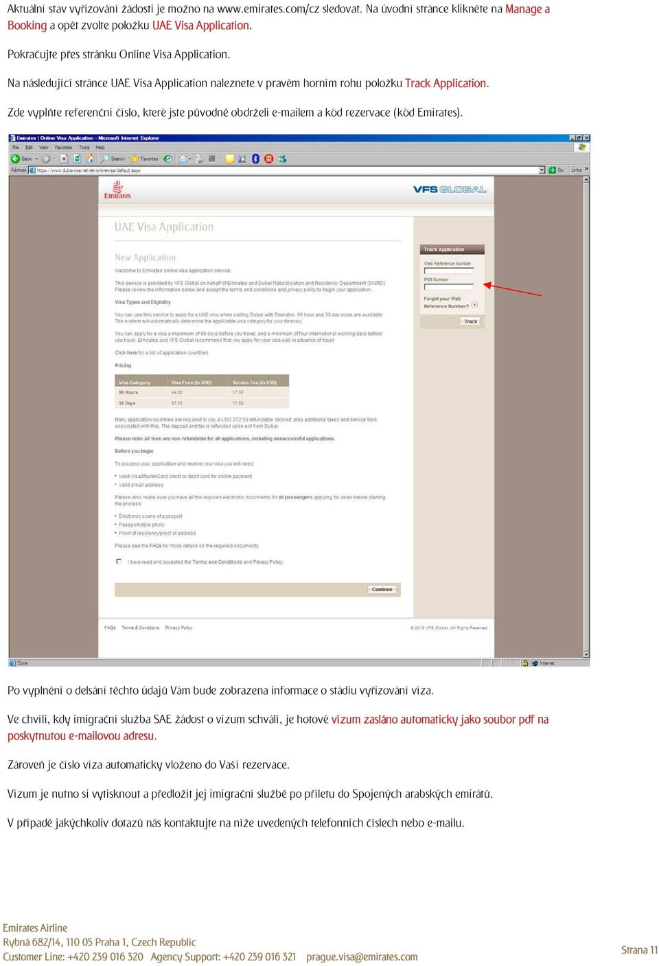 Zde vyplňte referenční číslo, které jste původně obdrželi e-mailem a kód rezervace (kód Emirates). Po vyplnění o delsání těchto údajů Vám bude zobrazena informace o stádiu vyřizování víza.